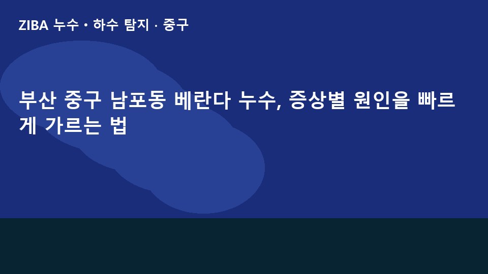 부산 중구 남포동 베란다 누수, 증상별 원인을 빠르게 가르는 법